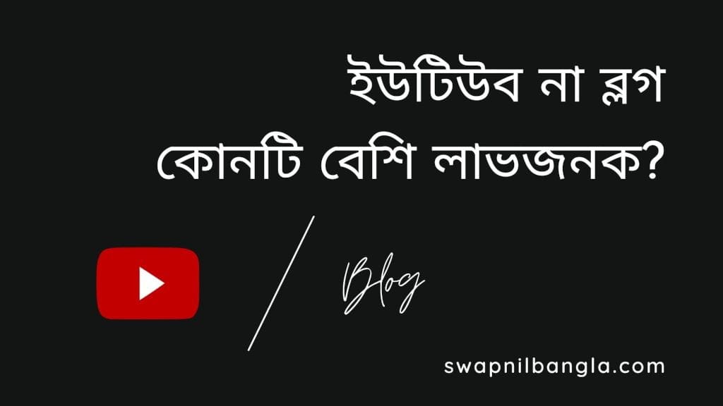 ইউটিউব না ব্লগ - কোনটি বেশি লাভজনক?