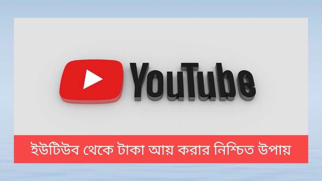 ইউটিউব থেকে টাকা আয় করার নিশ্চিত উপায়