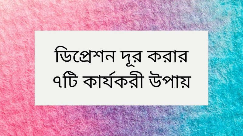 ডিপ্রেশন দূর করার ৭টি কার্যকরী উপায়