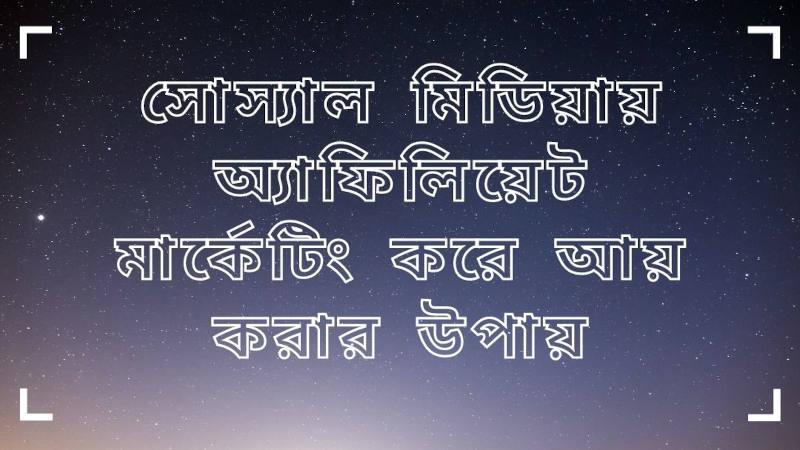 সোস্যাল মিডিয়ায় অ্যাফিলিয়েট মার্কেটিং করে আয় করার উপায়