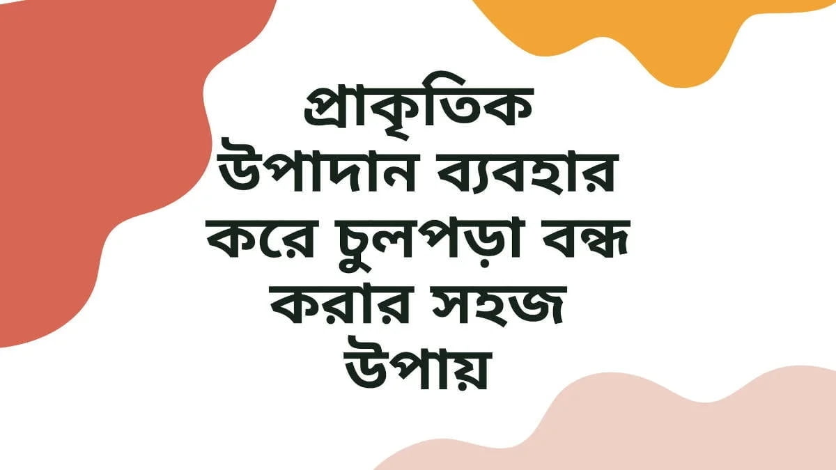 প্রাকৃতিক উপাদান ব্যবহার করে চুলপড়া বন্ধ করার সহজ উপায়