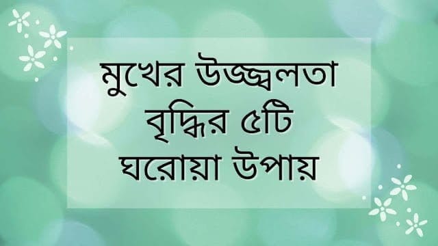 মুখের উজ্জ্বলতা বৃদ্ধি করার উপায়